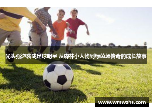光头强逆袭成足球明星 从森林小人物到绿茵场传奇的成长故事