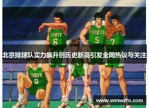 北京排球队实力飙升创历史新高引发全网热议与关注