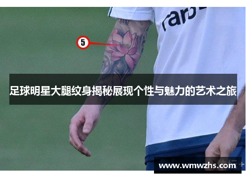 足球明星大腿纹身揭秘展现个性与魅力的艺术之旅