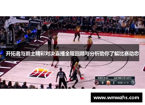 开拓者与爵士精彩对决直播全程回顾与分析助你了解比赛动态