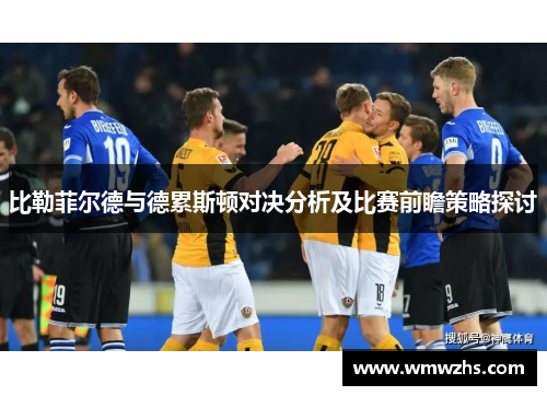 比勒菲尔德与德累斯顿对决分析及比赛前瞻策略探讨